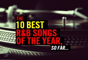 The Top 10 Best R&B Songs Of The Year, So Far... | ThisisRnB.com - New ...