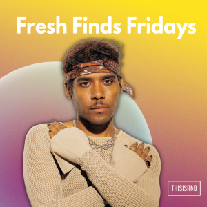 THISISRNB FRESH FINDS FRIDAYS: SOME OF THE HOTTEST NEW R&B MUSIC ...